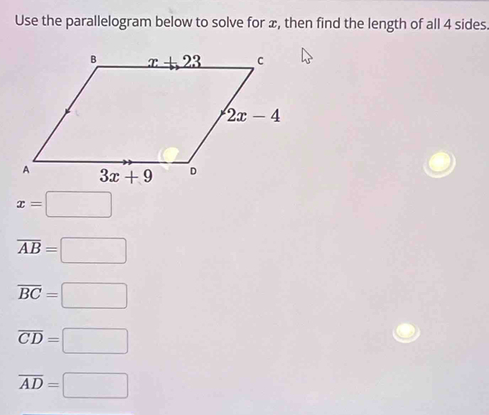 Use the parallelogram below to solve for x, then find the length of all 4 sides.
x=□
overline AB=□
overline BC=□
overline CD=□
overline AD=□