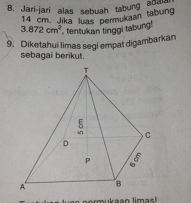 Jari-jari alas sebuah tabung adala
14 cm. Jika luas permukaan tabung
3.872cm^2 , tentukan tinggi tabung! 
9. Diketahui limas segi empat digambarkan 
sebagai berikut. 
rmukaan limasl