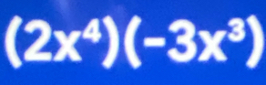 (2x^4)(-3x^3)