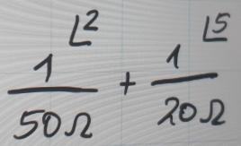  1^2/50Omega  + 1^(15)/20Omega  