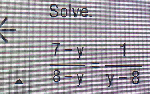 Solve.
 (7-y)/8-y = 1/y-8 