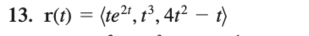 r(t)=langle te^(2t),t^3,4t^2-trangle