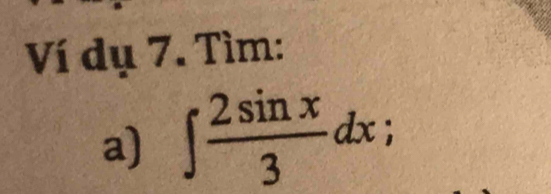 Ví dụ 7. Tìm: 
a) ∈t  2sin x/3 dx;