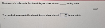 The graph of a polynomial function of degree n has, at most,_ turing points 
The graph of a polynomial function of degree n has, at most, □ tuming points