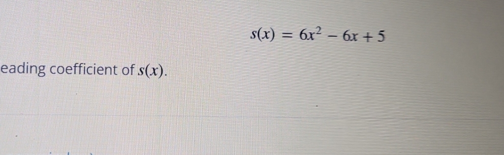 s(x)=6x^2-6x+5
eading coefficient of s(x).