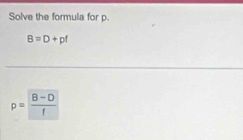 Solve the formula for p.
B=D+pf
p= (B-D)/f 