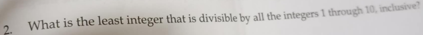 What is the least integer that is divisible by all the integers 1 through 10, inclusive?