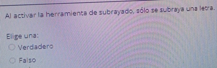 Al activar la herramienta de subrayado, sólo se subraya una letra.
Elige una:
Verdadero
Falso