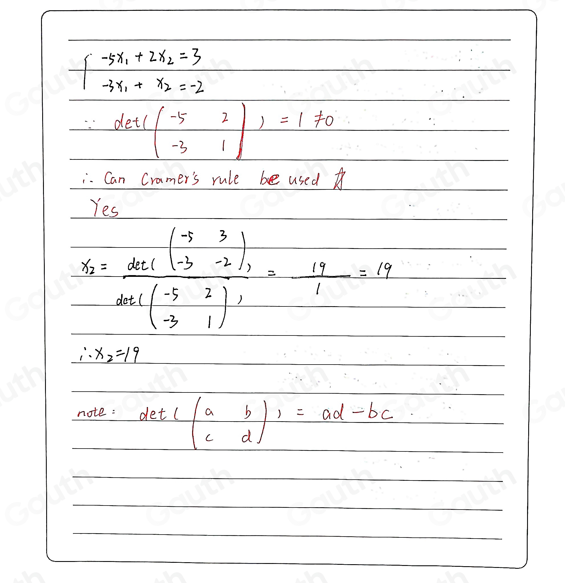 beginarrayl -5x_1+2x_2=3 -3x_1+x_2=-2endarray.
∵  (det(-52)))/(-31) =1!= 0. Can Cramer's rule be used 
Yes
frac s2  (dx+(-3-3))/dx+(-5-2) = 14/1 =18
∴ x_2=19
note:
det( ab/c  b/d ),=ad-bc