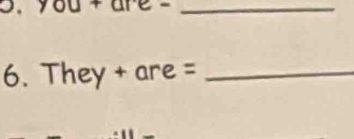 you e- 
_ 
6. They + are =_