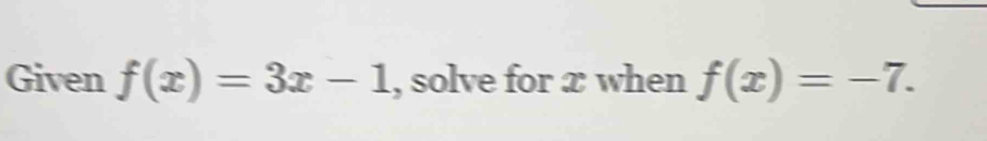 Given f(x)=3x-1 , solve for æ when f(x)=-7.