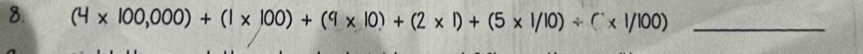 (4* 100,000)+(1* 100)+(9* 10)+(2* 1)+(5* 1/10)/ (* 1/100) _