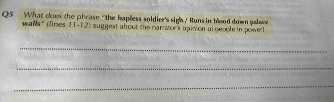 What does the phrase “the hapless soldier’s sigh / Runs in blood down palace 
walls” (lines 11-12) suggest about the narrator's opinion of people in power? 
_ 
_ 
_