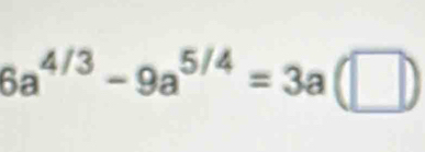 6a^(4/3)-9a^(5/4)=3a(□ )