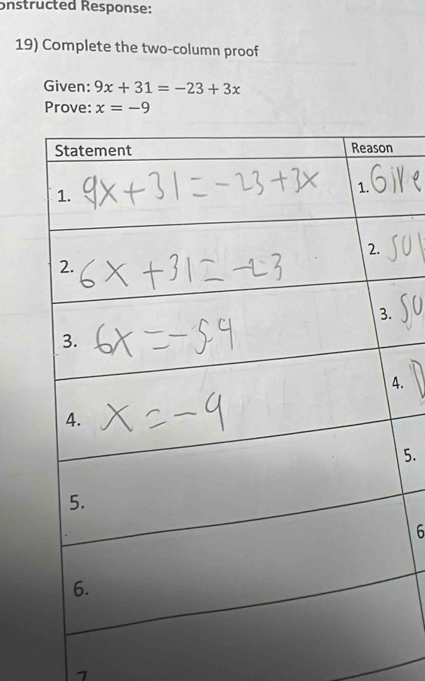 onstructed Response: 
19) Complete the two-column proof 
Given: 9x+31=-23+3x
Prove: x=-9. 
5. 
6 
7