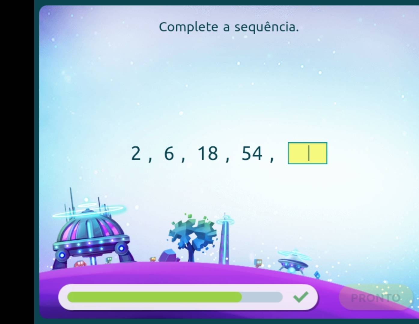 Resolvido:Complete a sequência. 2, 6 , 18, 54, PRONTO