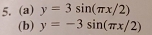 5.(a) y=3sin (π x/2)
(b) y=-3sin (π x/2)