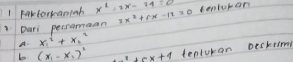 Paktorkancah x^2-2x-24=0
Dari persamaan 2x^2+5x-12=0 tenlokan
A x^2_1+x^2_1
b. (x_1-x_1)^2 3+5x+4 tenluran Deskiime