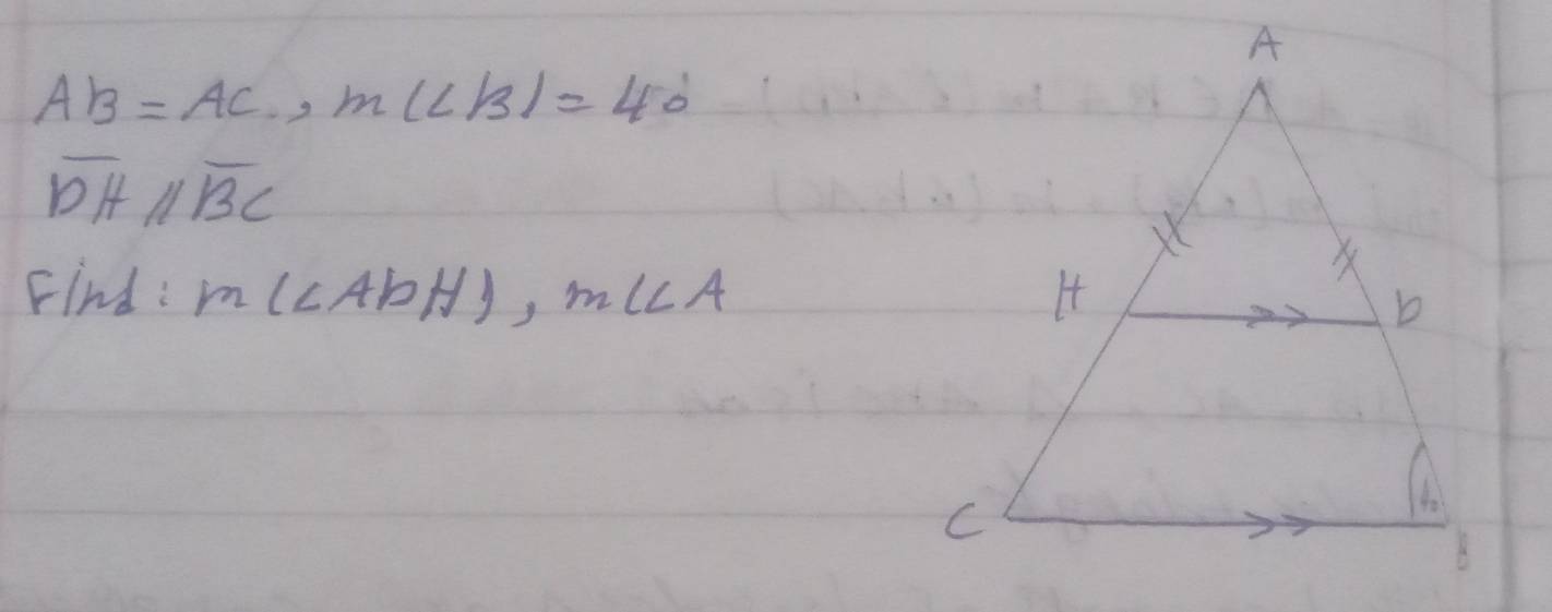 AB=AC, m(LB/=40^(^circ)
overline DHparallel overline BC
Find: m(CAPH), m∠ CA