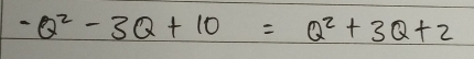 -Q^2-3Q+10=Q^2+3Q+2