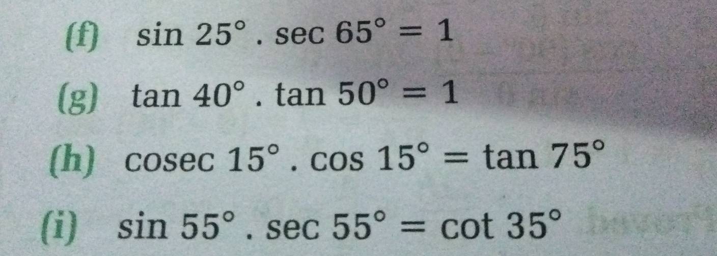 sin 25°.sec 65°=1
(g) tan 40°.tan 50°=1
(h) cos ec15°.cos 15°=tan 75°
(i) sin 55°.sec 55°=cot 35°