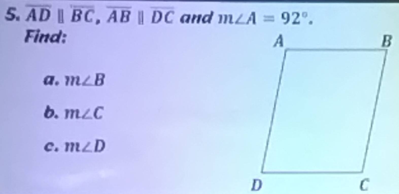 overline ADparallel overline BC, overline ABparallel overline DC and m∠ A=92°. 
Find: 
a. m∠ B
6. m∠ C
c. m∠ D