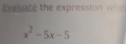 Evaluate the expression wh
x^2-5x-5