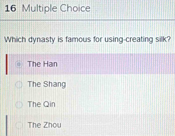 Which dynasty is famous for using-creating silk?
The Han
The Shang
The Qin
The Zhou