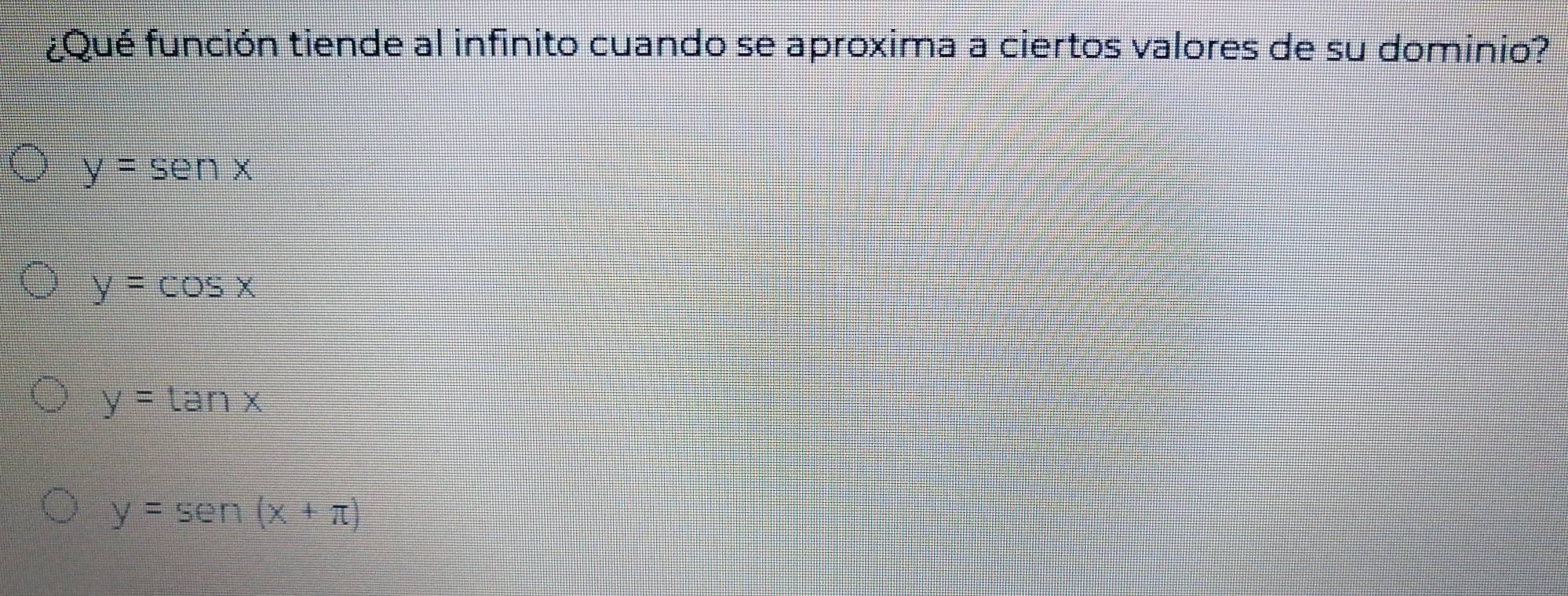 ¿Qué función tiende al infinito cuando se aproxima a ciertos valores de su dominio?
y=senx
y=cos x
y=tan x
y=sen(x+π )