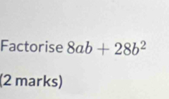 Factorise 8ab+28b^2
(2 marks)