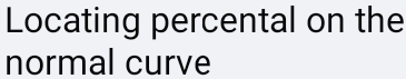 Locating percental on the 
normal curve