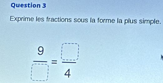 Exprime les fractions sous la forme la plus simple.
 9/□  = □ /4 