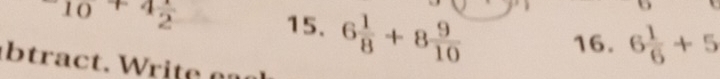 ^-10+4 1/2  15. 6 1/8 +8 9/10 
16. 6 1/6 +5