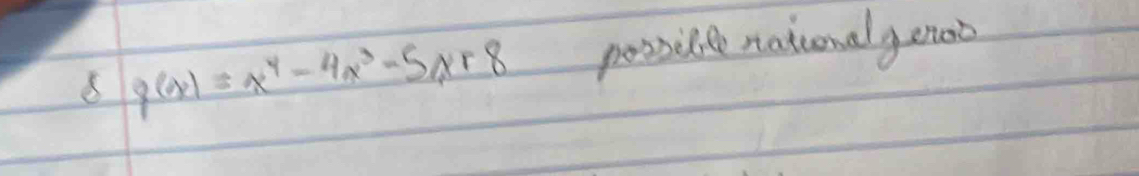 q(x)=x^4-4x^3-5x+8 possille nationaly enoo