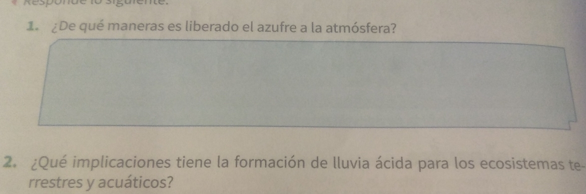 ¿De qué maneras es liberado el azufre a la atmósfera? 
2. ¿Qué implicaciones tiene la formación de lluvia ácida para los ecosistemas te- 
rrestres y acuáticos?