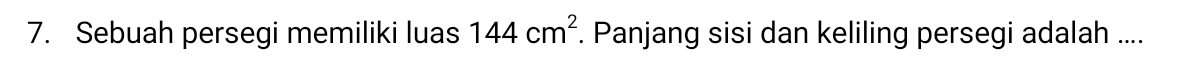 Sebuah persegi memiliki luas 144cm^2. Panjang sisi dan keliling persegi adalah ....