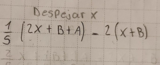 Despeiar X
 1/5 (2x+B+A)=2(x+B)