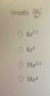 Simplity  2b^2/6x^2 
4x^(2.5)
4x^3
18x^(2.5)
18x^3