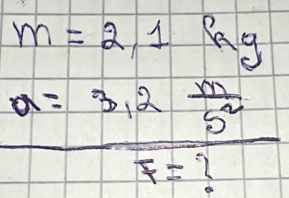 m=2,1 Kq
a=frac 312 m/5^2 overline F=?