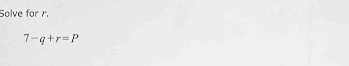 Solve for r.
7-q+r=P
