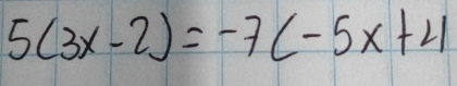 5(3x-2)=-7(-5x+21