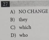 27
A) NO CHANGE
B) they
C) which
D) who