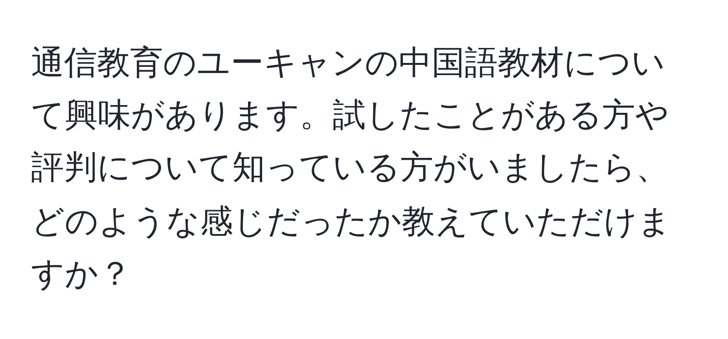 通信教育のユーキャンの中国語教材について興味があります。試したことがある方や評判について知っている方がいましたら、どのような感じだったか教えていただけますか？