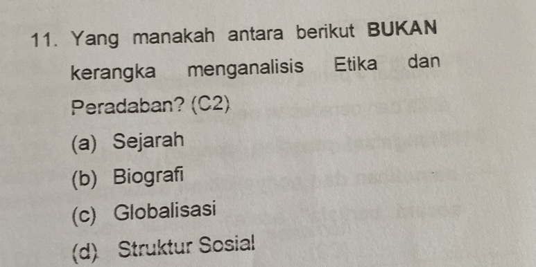 Yang manakah antara berikut BUKAN
kerangka menganalisis Etika dan
Peradaban? (C2)
(a) Sejarah
(b) Biografī
(c) Globalisasi
(d) Struktur Sosial