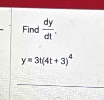 Find  dy/dt .
y=3t(4t+3)^4