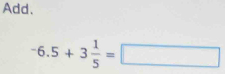 Add、
-6.5+3 1/5 =□