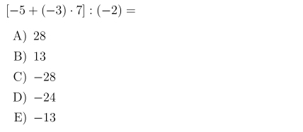 [-5+(-3)· 7]:(-2)=
A) 28
B) 13
C) -28
D) -24
E) -13