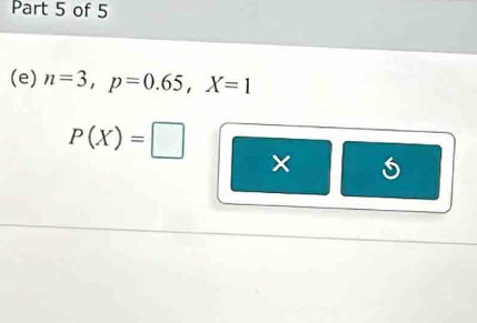 n=3, p=0.65, X=1
P(X)=□
×