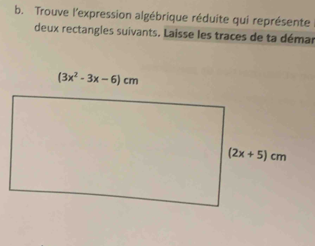 Trouve l'expression algébrique réduite qui représente
deux rectangles suivants. Laisse les traces de ta démar