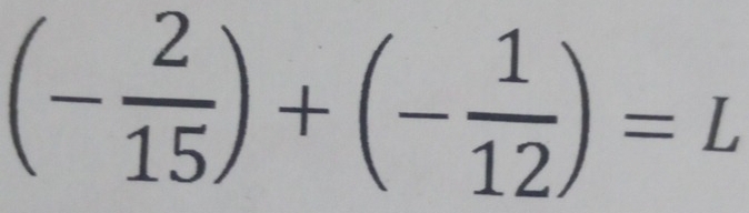 (- 2/15 )+(- 1/12 )=L